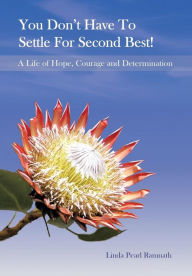 Title: You Don't Have to Settle for Second Best!: A Life of Hope, Courage and Determination, Author: Linda Pearl Ramnath