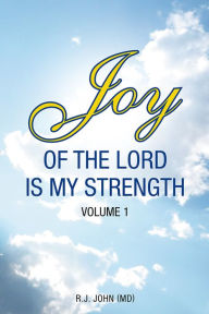 Title: Joy of the Lord is My Strength: Volume 1, Author: R.J. John (MD)