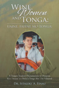 Title: Wine, Women and Tonga: A Tongan Student's Ruminations in Diaspora, Author: Dr Sitaleki 'a Finau