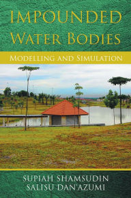 Title: Impounded Water Bodies Modelling and Simulation, Author: Supiah Shamsudin and Salisu Dan'azumi