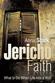 Title: Jericho Faith: What To Do When Life Hits a Wall, Author: Anna Stark