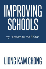 Title: Improving Schools: My Letters to the Editor, Author: Liong Kam Chong