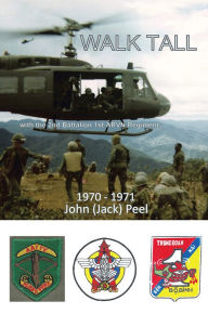 Title: Walk Tall: With the 2nd Battalion 1st ARVN Regiment, Author: John (Jack) Peel