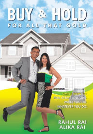 Title: Buy and Hold for All That Gold: Simple Steps to Real Estate Millions, Author: Rahul Rai