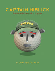 Title: Captain Niblick: The World's Worst Golf Skipper, Author: John Michael Wade