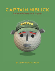 Title: Captain Niblick: The World's Worst Golf Skipper, Author: John Michael Wade