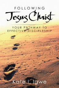 Title: Following Jesus Christ: Your Pathway to Effective Discipleship, Author: Kate I. Igwe