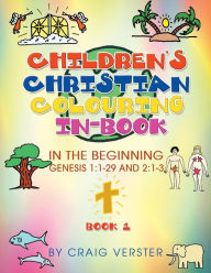 Title: Children's Christian Colouring In-Book: In The Beginning Genesis 1:1-29 and 2:1-3 Book 1, Author: Craig Verster