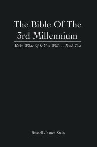 Title: The Bible Of The 3rd Millennium: Make What Of It You Will... Book Two, Author: Russell James Stein