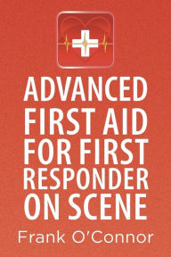 Title: Advanced First Aid for First Responder on Scene, Author: Frank O'Connor