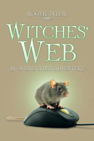 Title: Witches' Web: An On-Line Cyber Adventure, Author: Roger Tyler