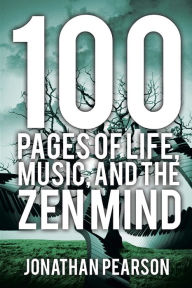 Title: 100 Pages of Life, Music, and the Zen Mind, Author: Jonathan Pearson