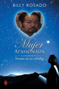 Title: Mujer Apasionada: Poemas de Un Solitario, Author: Billy Rosado