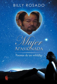 Title: Mujer Apasionada: Poemas De Un Solitario, Author: Billy Rosado
