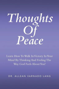 Title: Thoughts of Peace: Learn How to Walk in Victory in Your Mind by Thinking and Feeling the Way God Feels about You!, Author: Allean Varnado Lang