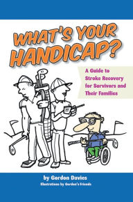 Title: What's Your Handicap?: A Guide To Stroke Recovery For Survivors And Their Families, Author: Gordon Davies
