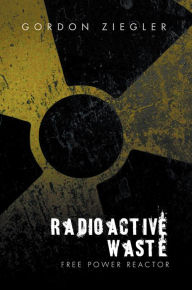 Title: Radioactive Waste - free Power Reactor, Author: Gordon Ziegler