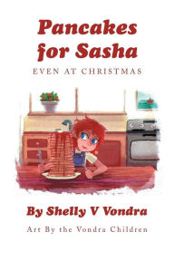 Title: Pancakes for Sasha: Even at Christmas, Author: Shelly V Vondra