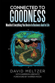 Title: Connected to Goodness: Manifest Everything You Desire in Business and Life, Author: David Meltzer