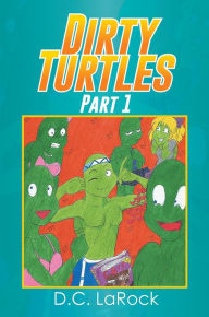 Title: Dirty Turtles: Part 1, Author: D.C. LaRock