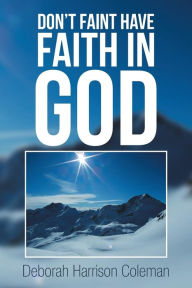 Title: Don't Faint Have Faith in God, Author: Deborah Harrison Coleman