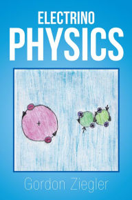 Title: Electrino Physics, Author: Gordon Ziegler