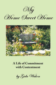 Title: MY HOME SWEET HOME (A Life of Commitment with Contentment ): (A Life of Commitment with Contentment), Author: Gala Waken