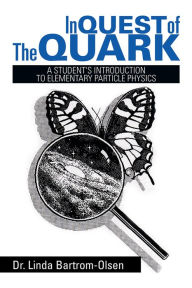 Title: In Quest of The Quark: A Student's Introduction to Elementary Particle Physics, Author: Dr. Linda Bartrom-Olsen