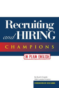 Title: Recruiting and Hiring Champions in Plain English: Foreword by Joe Gibbs, Author: Butch English
