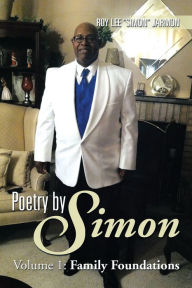 Title: Poetry by Simon: Volume 1: Family Foundations, Author: Roy Lee 