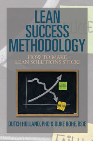 Title: LEAN SUCCESS METHODOLOGY: HOW TO MAKE LEAN SOLUTIONS STICK!, Author: DUTCH HOLLAND