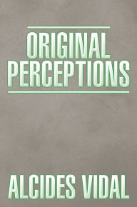 Title: ORIGINAL PERCEPTIONS, Author: Alcides Vidal