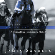 Title: The Blue Jay Factor: A Thoroughbred Handicapping Method, Author: James Sanders
