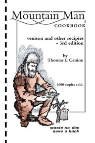 Title: Mountain Man Cookbook: venison and other recipies - 3rd edition, Author: Thomas L Canino