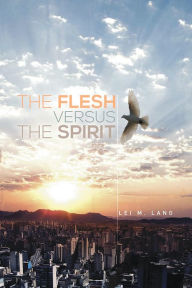 Title: The Flesh versus The Spirit, Author: Lei M. Lang