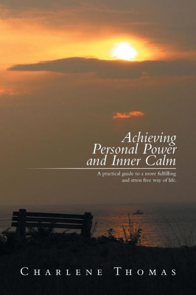 ACHIEVING PERSONAL POWER and INNER CALM: a practical guide to more fulfilling stress free way of life
