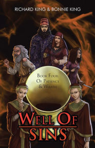 Title: WELL OF SINS: Book Four: Of Patience & Wrath, Author: Richard King & Bonnie King