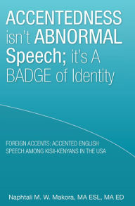 Title: Accentedness Isn'T Abnormal Speech; It'S a Badge of Identity, Author: Naphtali M. W. Makora