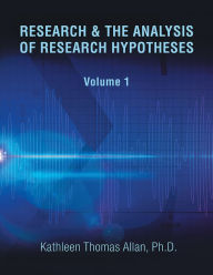 Title: RESEARCH & THE ANALYSIS OF RESEARCH HYPOTHESES, Author: Kathleen Thomas Allan