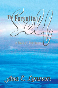 Title: The Forgotten Self: A Book of Reminders, Author: Asa E. Lennon