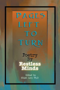 Title: Pages Left to Turn: Poetry by Restless Minds, Author: Elijah Levy Ph.D.