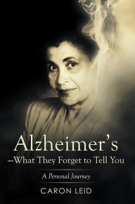 Title: Alzheimer'S--What They Forget to Tell You: A Personal Journey, Author: Caron Leid