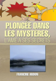 Title: Plongee Dans Les Mysteres, L'Ame a Ses Secrets, Author: Francine Hudon