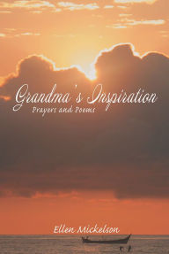 Title: Grandma's Inspiration: Prayers and Poems, Author: Ellen Mickelson