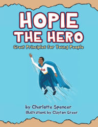 Title: Hopie The Hero: Great Principles for Young People, Author: Charlotte Starks Spencer