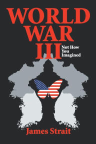 Title: World War III: Not How You Imagined, Author: James Strait