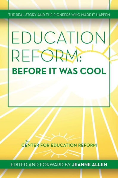 Education Reform: Before It Was Cool: The Real Story and Pioneers Who Made Happen