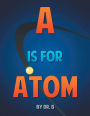 A is for Atom: An ABC book based on Science