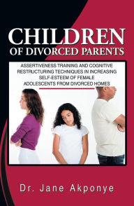 Title: Children of Divorced Parents: Assertiveness Training and Cognitive Restructuring Techniques in Increasing Self-esteem of Female Adolescents from Divorced Homes, Author: Dr. Jane Akponye