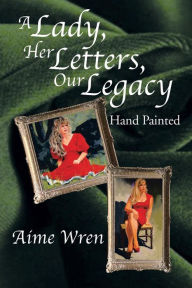 Title: A Lady, Her Letters, Our Legacy: Hand Painted, Author: Aime Wren